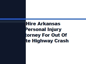 Hire an Arkansas Lawyer for Out of State Highway Crashes