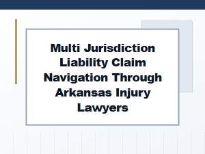 Arkansas Injury Lawyers Navigate Multi-Jurisdiction Claims