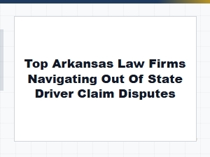 Top Arkansas Law Firms for Out-of-State Driver Disputes