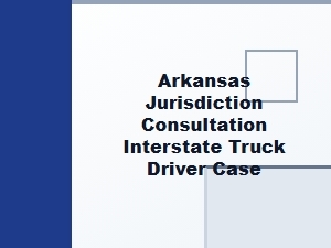 Arkansas Jurisdiction Consultation for Interstate Truck Cases