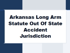 Arkansas Long Arm Statute Rules for Out of State Accidents